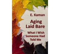 Aging Laid Bare What I wish Someone Had Told Me - E. Kaman - Lokay - ebook (ePub) - Livre