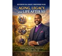 Aging, Legacy, and Life After 50: Redefining Purpose, Passion, and Possibility After 50