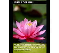 Aging Mysteries: Unraveling the Enigmas of Time and the Human Lifespan