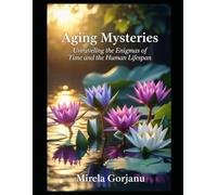 Aging Mysteries: Unraveling the Enigmas of Time and the Human Lifespan
