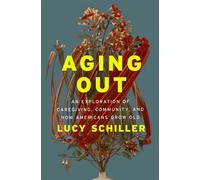 Aging Out An Exploration of Caregiving, Community, and How Americans Grow Old - Lucy Schiller - Flatiron Books - ebook (ePub) - Livre