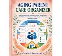 Aging Parent Care Organizer: Appointment Logs, Medication Notes, Home Safety Checklists, Contact Lists, and Weekly Care Planning Pages for Families