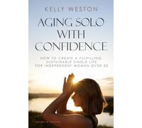 Aging Solo with Confidence: How to Create a Fulfilling, Sustainable Single Life for Independent Women over 50