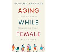 Aging While Female: The Untold Story of Growing Older, Gender, and Law in America