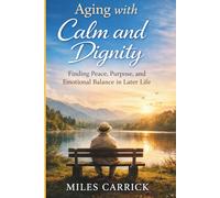 Aging with Calm and Dignity: Finding Peace, Purpose, and Emotional Balance in Later Life