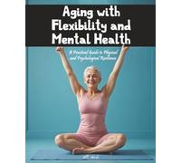 Aging with Flexibility and Mental Health: A Practical Guide to Physical and Psychological Resilience