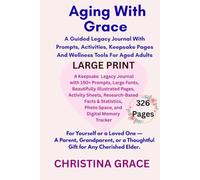AGING WITH GRACE: A GUIDED LEGACY JOURNAL WITH PROMPTS, ACTIVITIES, KEEPSAKE PAGES AND WELLNESS TOOLS FOR AGED ADULTS