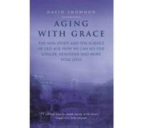 Aging with Grace: The Nun Study and the science of old age. How we can all live longer, healthier and more vital lives. Snowdon, David (Auteur)