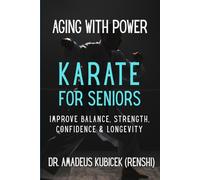 Aging With Power: Karate for Seniors to Improve Balance, Strength, Confidence & Longevity