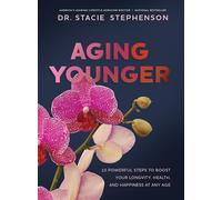 Aging Younger: 10 Powerful Steps to Boost Your Longevity, Health, and Happiness at Any Age