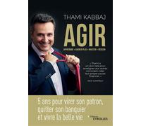 AGIR – 5 ans pour virer son patron, quitter son banquier et vivre la belle vie – Groupe Eyrolles