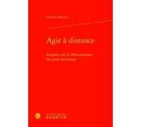 Agir à distance Enquête sur la délocalisation du geste technique - Caroline Moricot - Classiques Garnier - relié - Essai