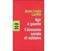 Agir À Gauche : L'économie Sociale Et Solidaire - Suivie De Propositions Pour Une Politique En Faveur De L'économie Sociale