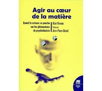 Agir Au Coeur De La Matière - Quand La Science Se Penche Sur Les Phénomènes De Psychokinésie