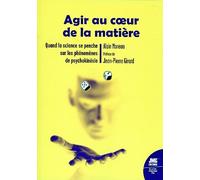 Agir Au Coeur De La Matière - Quand La Science Se Penche Sur Les Phénomènes De Psychokinésie
