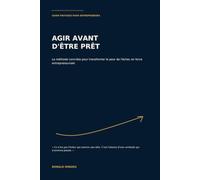 Agir avant d’être prêt: La méthode concrète pour transformer la peur de l’échec en force entrepreneuriale
