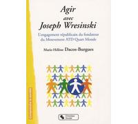 Agir Avec Joseph Wresinski - L'engagement Républicain Du Fondateur Du Mouvement Atd Quart-Monde