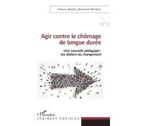 Agir contre le chômage de longue durée Une nouvelle pédagogie : les Ateliers du changement - Thierry Benoit - L'harmattan - broché - Etude