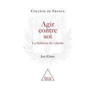 Agir contre soi La faiblesse de volonté - Jon Elster - Odile Jacob - broché - Essai