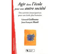 Agir Dans L'école Pour Une Autre Société - Des Activités Émancipatrices Pour Une École Plus Humaine