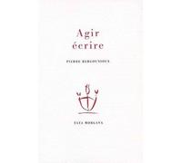 Agir, écrire - Pierre Bergounioux - Fata Morgana - broché - Roman