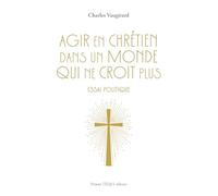 Agir en chrétien dans un monde qui ne croit plus - Essai politique