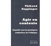 Agir En Contexte - Enquête Sur Les Pratiques Ordinaires De L'éthique