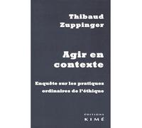 Agir En Contexte - Enquête Sur Les Pratiques Ordinaires De L'éthique