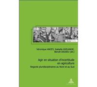 Agir en situation d'incertitude en agriculture Regards pluridisciplinaires au Nord et au Sud - Véronique Ancey - Peter Lang - broché - Essai