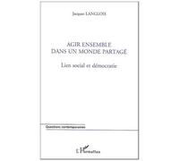 Agir ensemble dans un monde partagé Lien social et démocratie - Jacques Langlois - L'harmattan - broché - Essai