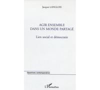 Jacques Langlois – Agir ensemble dans un monde partagé – Lien social et démocratie – Broché