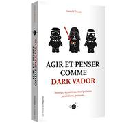 Agir Et Penser Comme Dark Vador - Comment Être Plus Heureux-Euse Tu Apprendras