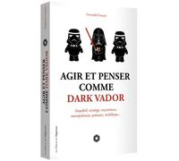 Agir Et Penser Comme Dark Vador - Comment Être Plus Heureux-Euse Tu Apprendras