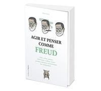 Agir et penser comme Freud - Écouter ses rêves, lâcher prise, désamorcer les paroles blessantes