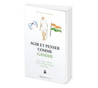 Agir et penser comme Gandhi: Non violent, solidaire, tolérant, obstiné, intrépide, charismatique...