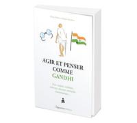 Agir et penser comme Gandhi: Non violent, solidaire, tolérant, obstiné, intrépide, charismatique...