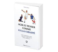 Agir et penser comme Kylian Mbappé Leader, charismatique, mature, respectueux, humble, dévoué, altruiste, talentueux... - Mathieu Delattre - L'opportun Eds De - broché - Guide
