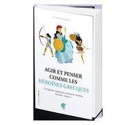 Agir et penser comme les héroïnes grecques - Alexandra Bourguignon - L'opportun Eds De - broché - Guide