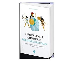 Agir et penser comme les héroïnes grecques - Alexandra Bourguignon - L'opportun Eds De - broché - Guide
