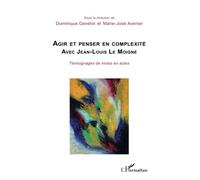Agir et penser en complexité avec Jean-Louis Le Moigne: Témoignages de mises en actes