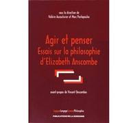 Agir Et Penser - Essais Sur La Philosophie D'elizabeth Anscombe