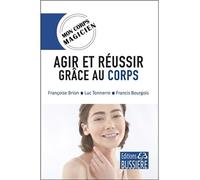 Agir et réussir grâce au corps - Mon corps magicien - Françoise Brion - Bussiere - broché - Guide