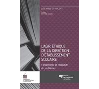 Agir éthique de la direction d'établissement scolaire Fondements et résolution de problèmes - Lise-Anne St-Vincent - Presses Universite Du Quebec - broché - Essai