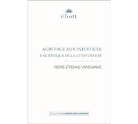 Agir face aux injustices Une éthique de la citoyenneté - Pierre-Étienne Vandamme - Eliott Eds - broché - Essai