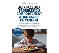 Agir face aux troubles du comportement alimentaire de l'enfant: Anorexie, hyperphagie, ARFID, oralité : repérer les signaux, comprendre les causes et l'accompagner au quotidien