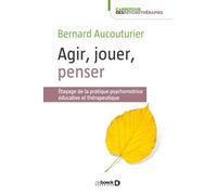 Agir, jouer, penser: Étayage de la pratique psychomotrice éducative et thérapeutique