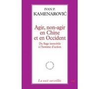 Agir, non-agir en Chine et en occident - Du sage immobile à l'homme d'action Ivan P. Kamenarovic (Auteur)