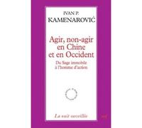 Agir, non-agir en Chine et en occident - Du sage immobile à l'homme d'action - Ivan P. Kamenarovic - Cerf - broché - Essai