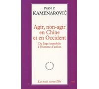 Agir, Non-Agir En Chine Et En Occident - Du Sage Immobile Et De L'homme D'action