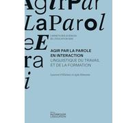 Agir par la parole en interaction: Linguistique du travail et de la formation